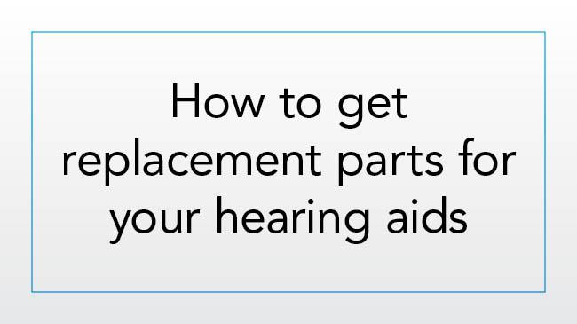 How to get replacement parts for your hearing aids